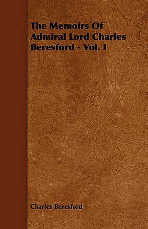 The Memoirs of Admiral Lord Charles Beresford - Vol. I de Charles Beresford