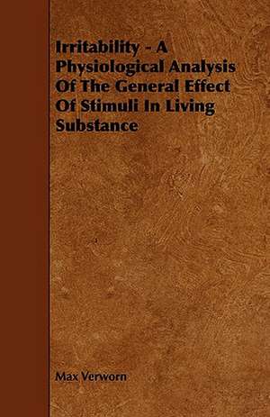 Irritability - A Physiological Analysis of the General Effect of Stimuli in Living Substance de Max Verworn