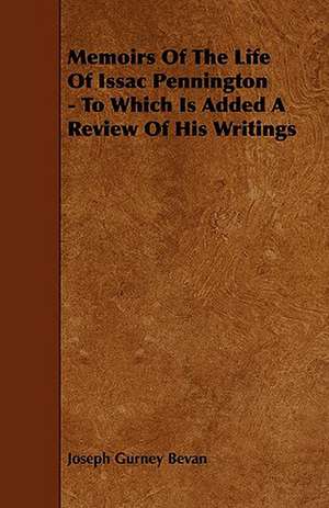 Memoirs of the Life of Issac Pennington - To Which Is Added a Review of His Writings de Joseph Gurney Bevan