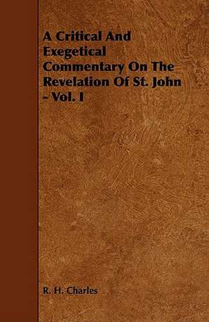 A Critical and Exegetical Commentary on the Revelation of St. John - Vol. I de Robert Henry Charles