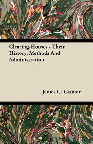 Clearing-Houses - Their History, Methods And Administration de James G. Cannon