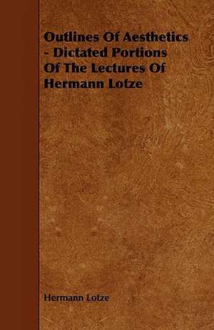 Outlines of Aesthetics - Dictated Portions of the Lectures of Hermann Lotze de Hermann Lotze