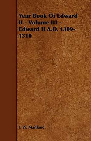 Year Book of Edward II - Volume III - Edward II A.D. 1309-1310 de F. W. Maitland