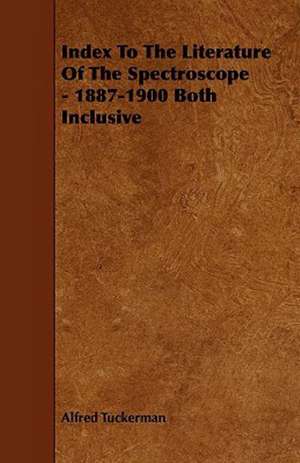 Index to the Literature of the Spectroscope - 1887-1900 Both Inclusive de Alfred Tuckerman