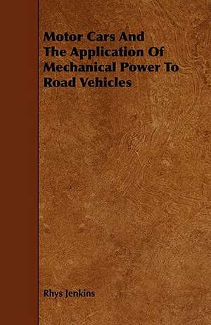 Motor Cars and the Application of Mechanical Power to Road Vehicles de Rhys Jenkins