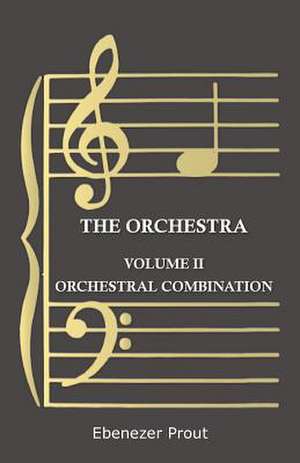 The Orchestra - Volume II - Orchestral Combination de Ebenezer Prout