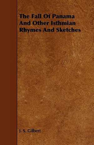 The Fall of Panama and Other Isthmian Rhymes and Sketches de J. S. Gilbert