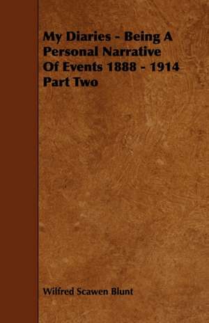 My Diaries - Being a Personal Narrative of Events 1888 - 1914 Part Two de Wilfred Scawen Blunt