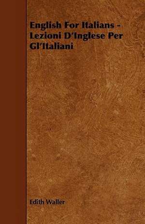 English for Italians - Lezioni D'Inglese Per Gl'italiani de Edith Waller