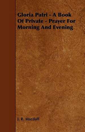 Gloria Patri - A Book of Private - Prayer for Morning and Evening de J. R. Macduff