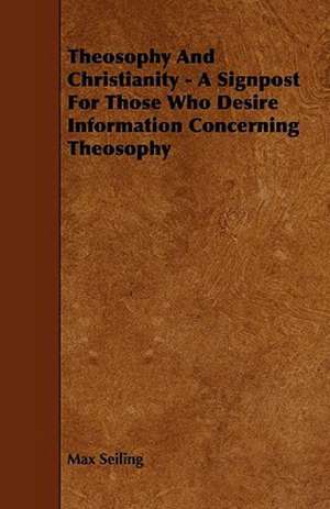 Theosophy and Christianity - A Signpost for Those Who Desire Information Concerning Theosophy de Max Seiling