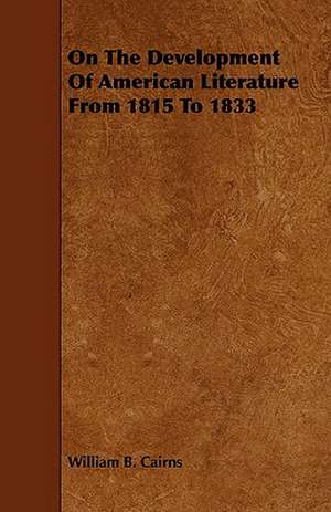 On The Development Of American Literature From 1815 To 1833 de William B. Cairns