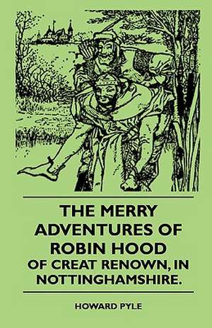 The Merry Adventures Of Robin Hood Of Creat Renown, In Nottinghamshire. de Howard Pyle