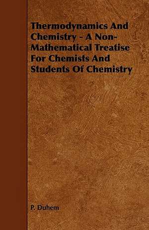 Thermodynamics and Chemistry - A Non-Mathematical Treatise for Chemists and Students of Chemistry de P. Duhem