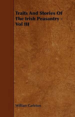 Traits and Stories of the Irish Peasantry - Vol III de William Carleton