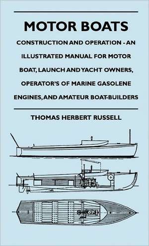 Motor Boats - Construction and Operation - An Illustrated Manual for Motor Boat, Launch and Yacht Owners, Operator's of Marine Gasolene Engines, and Amateur Boat-Builders de Thomas Herbert Russell