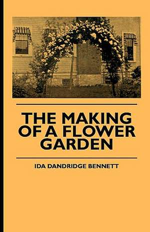 The Making Of A Flower Garden de Ida Dandridge Bennett