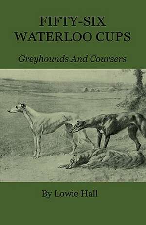 Fifty-Six Waterloo Cups - Greyhounds and Coursers: Global Trade Policy 2011 de Lowie Hall