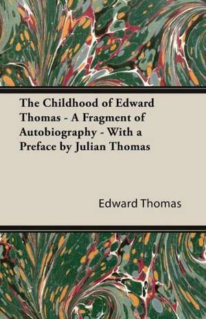 The Childhood of Edward Thomas - A Fragment of Autobiography - With a Preface by Julian Thomas de Edward Jr. Thomas