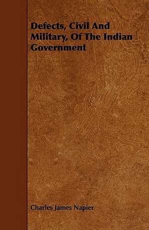 Defects, Civil And Military, Of The Indian Government de Charles James Napier