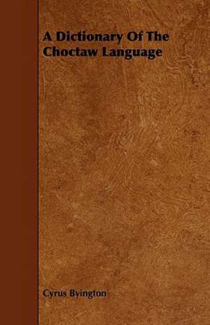 A Dictionary Of The Choctaw Language de Cyrus Byington