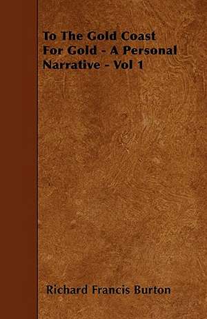 To the Gold Coast for Gold - A Personal Narrative - Vol 1 de Richard Francis Burton