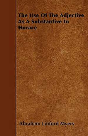 The Use of the Adjective as a Substantive in Horace de Abraham Linford Myers