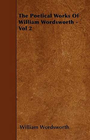 The Poetical Works of William Wordsworth - Vol 2 de William Wordsworth