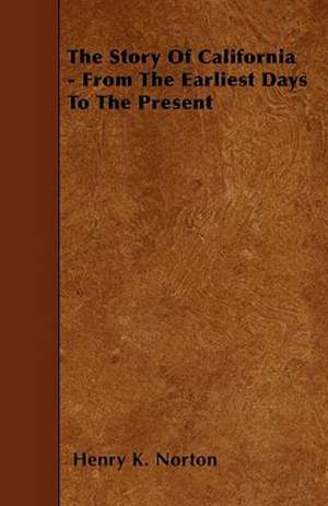 The Story Of California - From The Earliest Days To The Present de Henry K. Norton