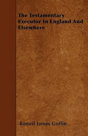 The Testamentary Executor in England and Elsewhere de Romril James Goffin