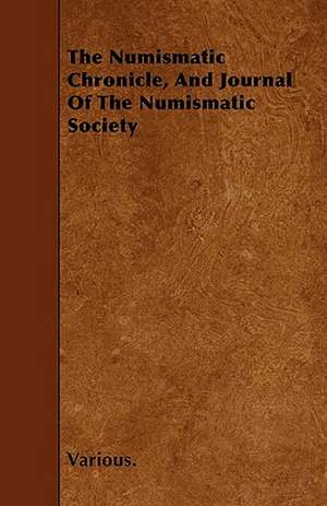 The Numismatic Chronicle, and Journal of the Numismatic Society de Various