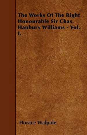 The Works of the Right Honourable Sir Chas. Hanbury Williams - Vol. I. de Horace Walpole