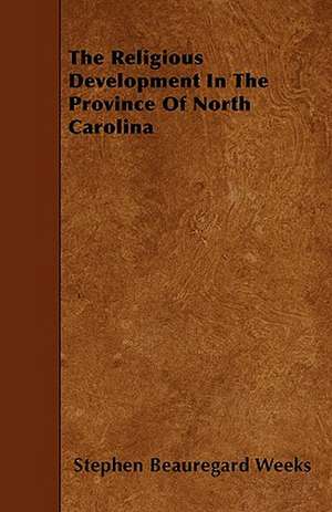 The Religious Development In The Province Of North Carolina de Stephen Beauregard Weeks