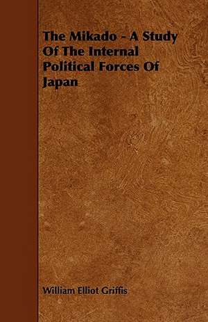 The Mikado - A Study of the Internal Political Forces of Japan de William Elliot Griffis