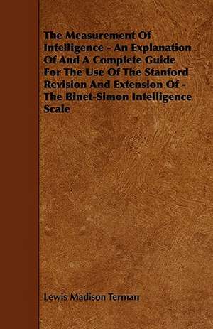 The Measurement Of Intelligence - An Explanation Of And A Complete Guide For The Use Of The Stanford Revision And Extension Of - The Binet-Simon Intelligence Scale de Lewis Madison Terman