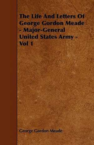 The Life and Letters of George Gordon Meade - Major-General United States Army - Vol 1 de George Gordon Meade