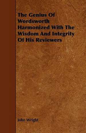 The Genius of Wordsworth Harmonized with the Wisdom and Integrity of His Reviewers de John Wright