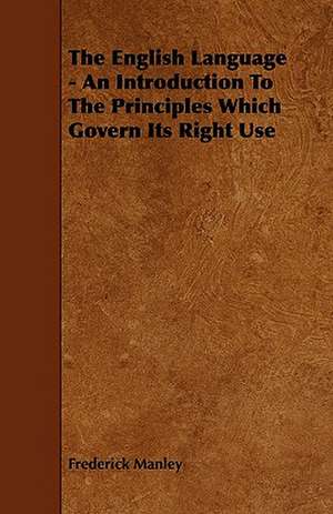 The English Language - An Introduction To The Principles Which Govern Its Right Use de Frederick Manley