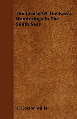 The Cruise of the Kawa Wanderings in the South Seas de J. Corson Miller