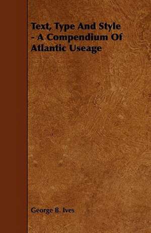 Text, Type and Style - A Compendium of Atlantic Useage de George B. Ives