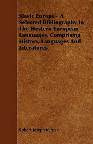 Slavic Europe - A Selected Bibliography In The Western European Languages, Comprising History, Languages And Literatures de Robert Joseph Kerner