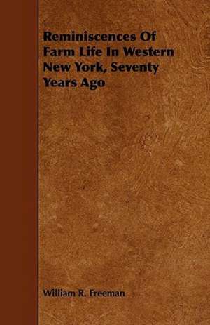 Reminiscences Of Farm Life In Western New York, Seventy Years Ago de William R. Freeman