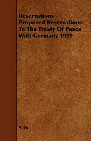 Reservations - Proposed Reservations To The Treaty Of Peace With Germany 1919 de Anon