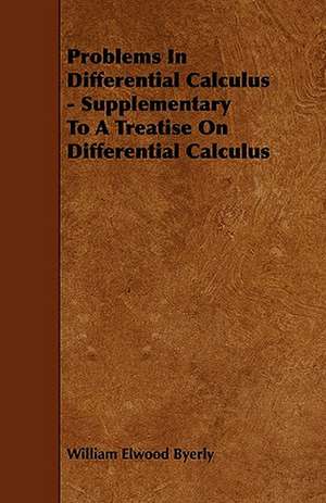 Problems In Differential Calculus - Supplementary To A Treatise On Differential Calculus de William Elwood Byerly