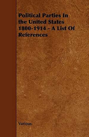 Political Parties in the United States 1800-1914 - A List of References de various