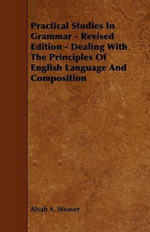 Practical Studies In Grammar - Revised Edition - Dealing With The Principles Of English Language And Composition de Alvah A. Weaver