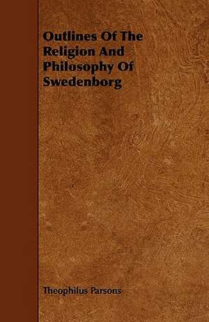 Outlines Of The Religion And Philosophy Of Swedenborg de Theophilus Parsons