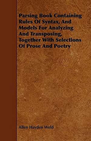 Parsing Book Containing Rules Of Syntax, And Models For Analyzing And Transposing, Together With Selections Of Prose And Poetry de Allen Hayden Weld