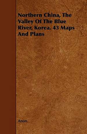 Northern China, The Valley Of The Blue River, Korea. 43 Maps And Plans de Anon