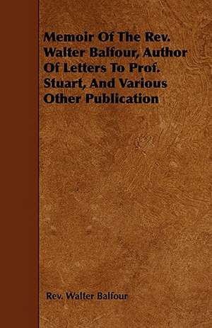 Memoir Of The Rev. Walter Balfour, Author Of Letters To Prof. Stuart, And Various Other Publication de Rev. Walter Balfour